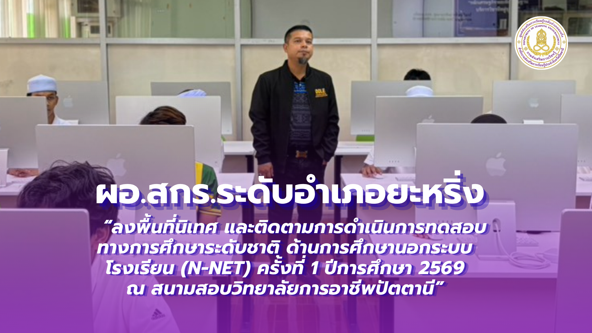 📢 วันที่ 22 สิงหาคม 2569  | ผอ.สกร.ระดับอำเภอยะหริ่ง “ลงพื้นที่นิเทศ และติดตามการดำเนินการทดสอบทางการศึกษาระดับชาติ ด้านการศึกษานอกระบบโรงเรียน (N-NET) ครั้งที่ 1 ปีการศึกษา 2569 ณ สนามสอบวิทยาลัยการอาชีพปัตตานี” ✨