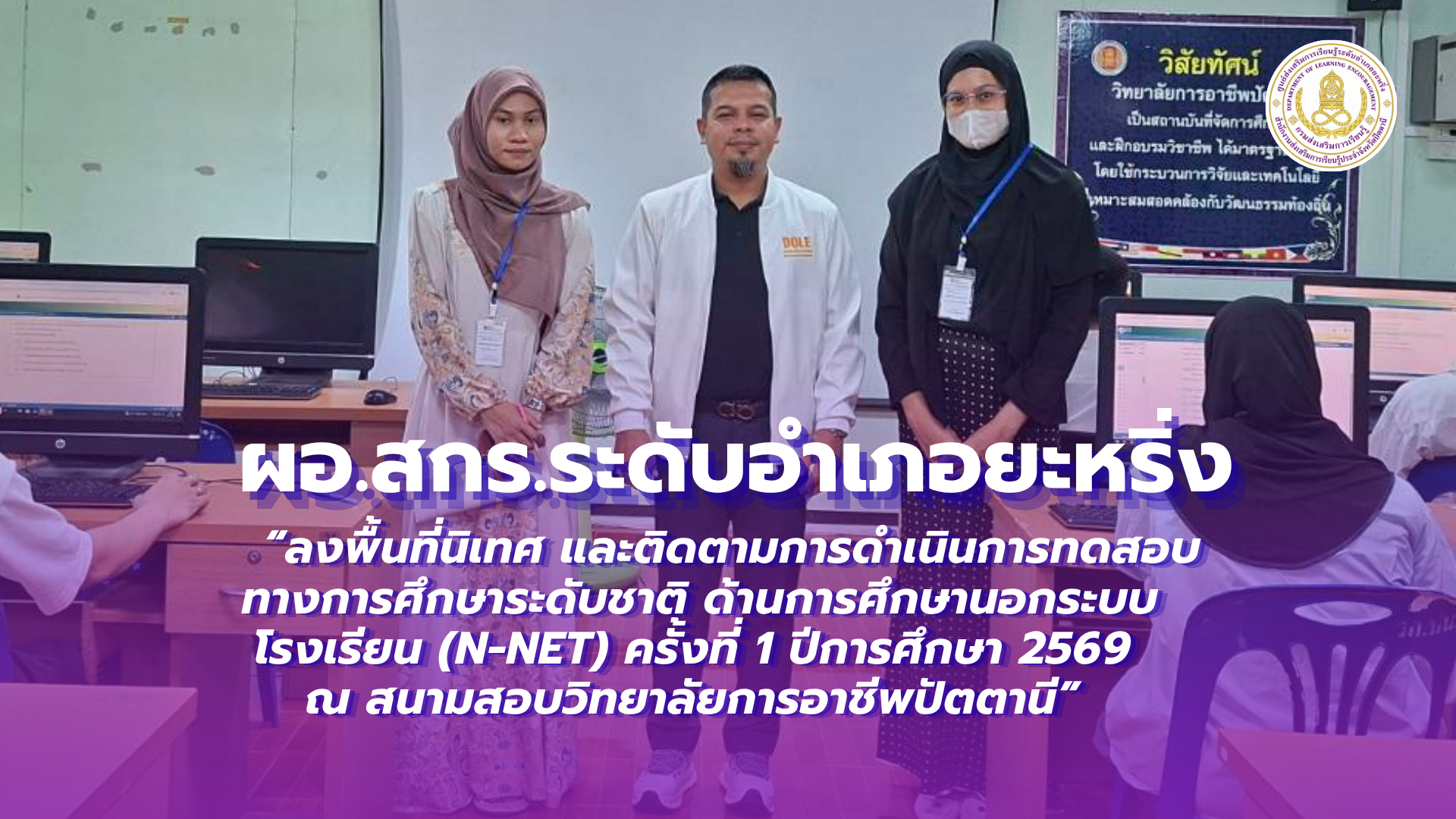 📢 วันที่ 23 สิงหาคม 2569  | ผอ.สกร.ระดับอำเภอยะหริ่ง “ลงพื้นที่นิเทศ และติดตามการดำเนินการทดสอบทางการศึกษาระดับชาติ ด้านการศึกษานอกระบบโรงเรียน (N-NET) ครั้งที่ 1 ปีการศึกษา 2569 ณ สนามสอบวิทยาลัยการอาชีพปัตตานี” ✨